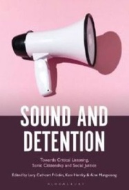A photograph of the cover of 'Sound and Detention: Towards Critical Listening, Sonic Citizenship and Social Justice', co-edited by Kate Herrity, Lucy Cathcart Frödén and Aine Mangaoang.